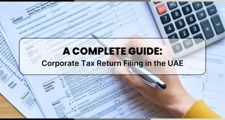 Corporate Tax Return Filing In The UAE: A Complete Guide