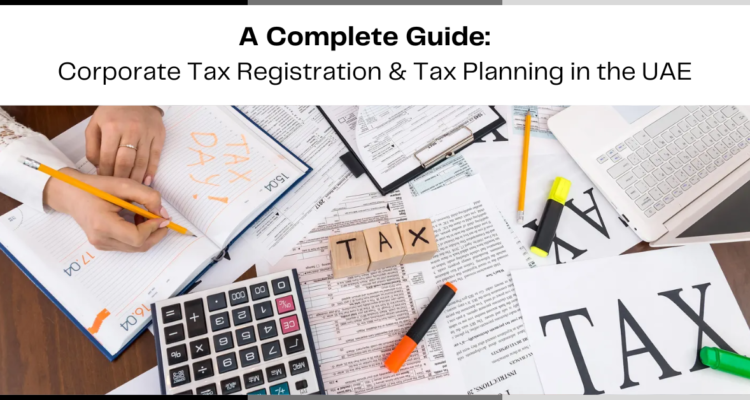 Corporate Tax Registration & Tax Planning In The UAE: A Complete Guide