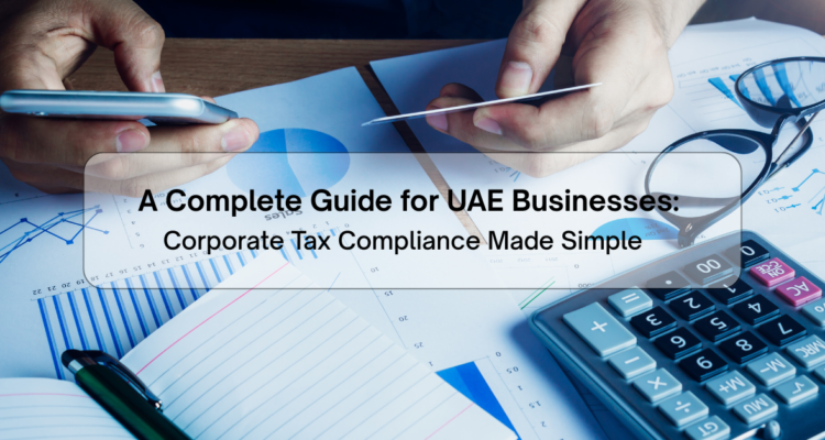 Corporate Tax Compliance Made Simple: A Complete Guide For UAE Businesses
