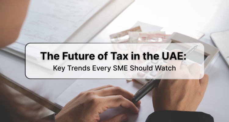 The Future Of Tax In The UAE: Key Trends Every SME Should Watch